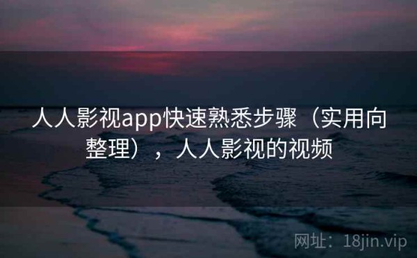 人人影视app快速熟悉步骤（实用向整理），人人影视的视频