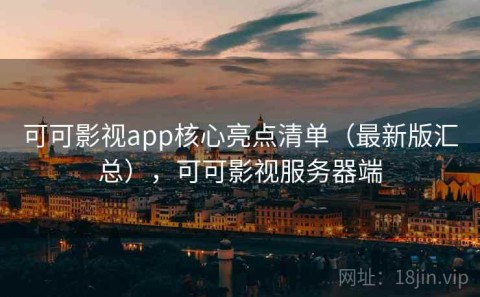 可可影视app核心亮点清单（最新版汇总），可可影视服务器端