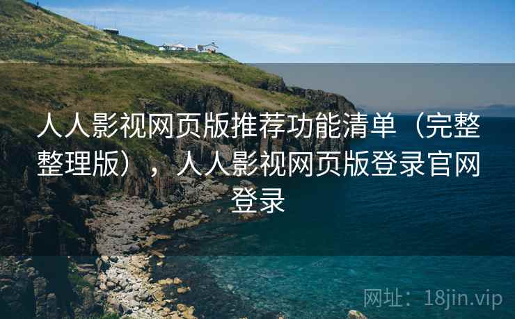 人人影视网页版推荐功能清单(完整整理版),人人影视网页版登录官网登录 人人影视网页版推荐功能清单(完整整理版),人人影视网页版登录官网登录